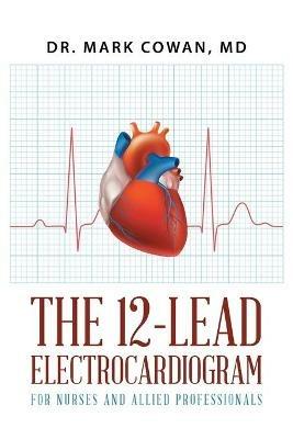 The 12-Lead Electrocardiogram for Nurses and Allied Professionals - Mark Cowan - cover