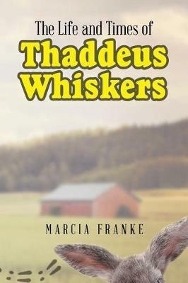 The Life and Times of Thaddeus Whiskers - Marcia Franke - cover