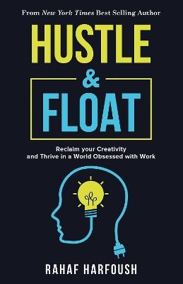 Hustle and Float: Reclaim Your Creativity and Thrive in a World Obsessed with Work - Rahaf Harfoush - cover
