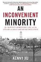 An Inconvenient Minority: The Attack on Asian American Excellence and the Fight for Meritocracy