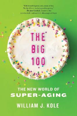 The Big 100: The New World of Super-Aging - William J. Kole - cover