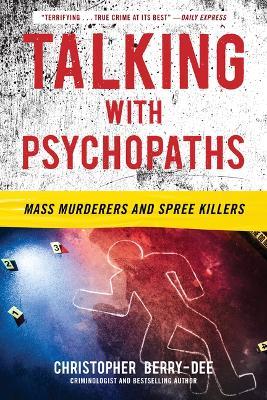 Talking with Psychopaths: Mass Murderers and Spree Killers - Christopher Berry-Dee - cover