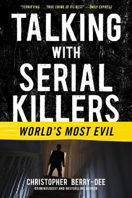 Talking with Serial Killers: World's Most Evil - Christopher Berry-Dee - cover