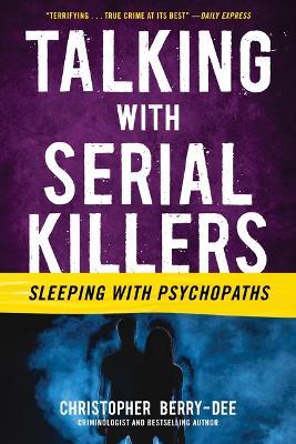 Talking with Serial Killers: Sleeping with Psychopaths - Christopher Berry-Dee - cover