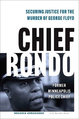 Chief Rondo: Securing Justice for the Murder of George Floyd - Medaria "Rondo" Arradondo,Jennifer Amie - cover