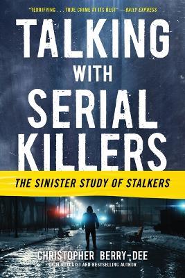 Talking with Serial Killers: The Sinister Study of Stalkers - Christopher Berry-Dee - cover