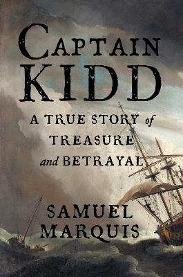 Captain Kidd: A True Story of Treasure and Betrayal - Samuel Marquis - cover