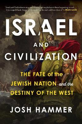 Israel and Civilization: The Fate of the Jewish Nation and the Destiny of the West - Josh Hammer - cover