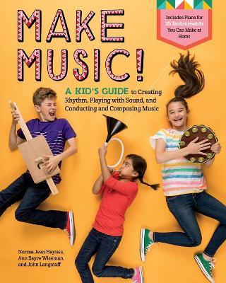 Make Music!: A Kid’s Guide to Creating Rhythm, Playing with Sound, and Conducting and Composing Music - Ann Sayre Wiseman,John Langstaff,Norma Jean Haynes - cover