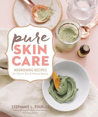 Pure Skin Care: Nourishing Recipes for Vibrant Skin & Natural Beauty - Stephanie L. Tourles - cover