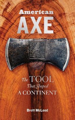 American Axe: The Tool That Shaped a Continent - Brett McLeod - cover