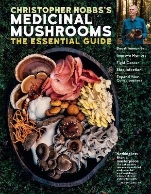 Christopher Hobbs's Medicinal Mushrooms: The Essential Guide: Boost Immunity, Improve Memory, Fight Cancer, Stop Infection, and Expand Your Consciousness - Christopher Hobbs - cover