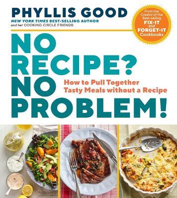 No Recipe? No Problem!: How to Pull Together Tasty Meals without a Recipe - Phyllis Good - cover