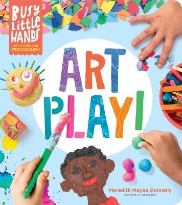 Busy Little Hands: Art Play!: Activities for Preschoolers - Meredith Magee Donnelly - cover