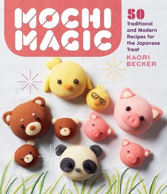 Mochi Magic: 50 Traditional and Modern Recipes for the Japanese Treat - Kaori Becker - cover