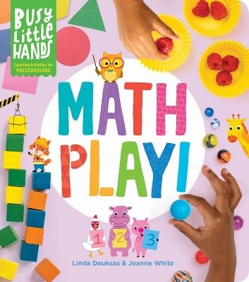 Busy Little Hands: Math Play!: Learning Activities for Preschoolers - Jeanne White,Linda Dauksas - cover