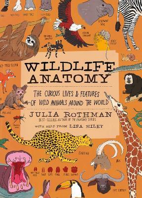 Wildlife Anatomy: The Curious Lives & Features of Wild Animals around the World - Julia Rothman - cover
