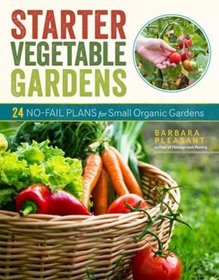 Starter Vegetable Gardens, 2nd Edition: 24 No-Fail Plans for Small Organic Gardens - Barbara Pleasant - cover