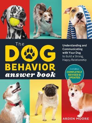 The Dog Behavior Answer Book, 2nd Edition: Understanding and Communicating with Your Dog and Building a Strong and Happy Relationship - Arden Moore - cover