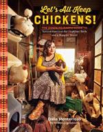 Let's All Keep Chickens!: The Down-to-Earth Guide, with Natural Practices for Healthier Birds and a Happier World