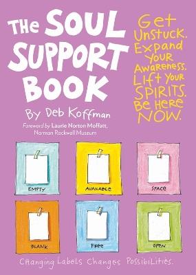 The Soul Support Book, 2nd Edition: Get Unstuck, Expand Your Awareness, Lift Your Spirits, and Be Here Now - Deb Koffman - cover