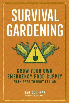 Survival Gardening: Grow Your Own Emergency Food Supply, from Seed to Root Cellar - Sam Coffman - cover