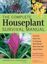 The Complete Houseplant Survival Manual: Essential Gardening Know-how for Keeping (Not Killing!) More Than 160 Indoor Plants