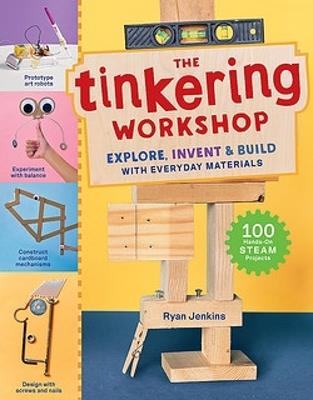 The Tinkering Workshop: Explore, Invent & Build with Everyday Materials; 100 Hands-On STEAM Projects - Ryan Jenkins - cover