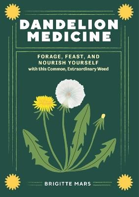 Dandelion Medicine, 2nd Edition: Forage, Feast, and Nourish Yourself with This Extraordinary Weed - Brigitte Mars - cover