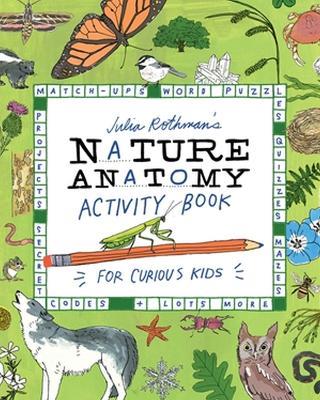 Julia Rothman's Nature Anatomy Activity Book: Match-Ups, Word Puzzles, Quizzes, Mazes, Projects, Secret Codes + Lots More - Julia Rothman - cover