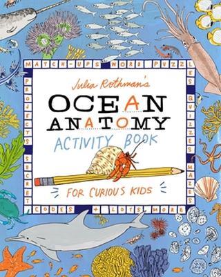 Julia Rothman's Ocean Anatomy Activity Book: Match-Ups, Word Puzzles, Quizzes, Mazes, Projects, Secret Codes + Lots More - Julia Rothman - cover