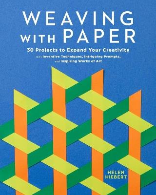 Weaving with Paper: 30 Projects to Expand Your Creativity with Inventive Techniques, Intriguing Prompts, and Inspiring Works of Art - Helen Hiebert - cover