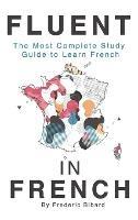 Fluent in French: The most complete study guide to learn French - Frederic Bibard - cover