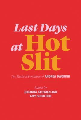 Last Days at Hot Slit: The Radical Feminism of Andrea Dworkin - Andrea Dworkin - cover