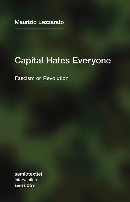 Capital Hates Everyone: Fascism or Revolution - Maurizio Lazzarato,Robert Hurley - cover