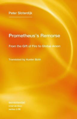 Prometheus's Remorse: From the Gift of Fire to Global Arson - Peter Sloterdijk,Hunter Bolin - cover