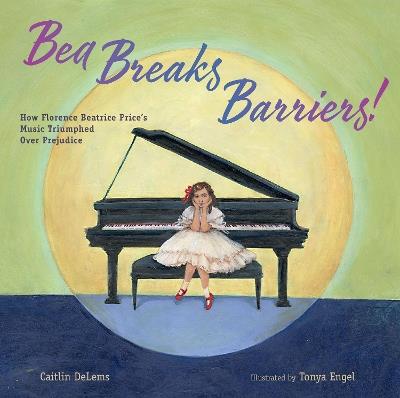 Bea Breaks Barriers!: How Florence Beatrice Price’s Music triumphed Over Prejudice - Caitlin Delems - cover