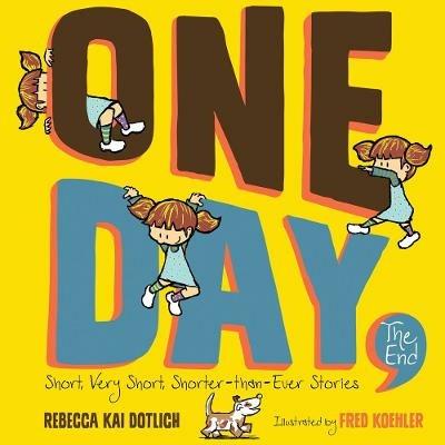 One Day, the End: Short, Very Short, Shorter-Than-Ever Stories - Rebecca Kai Dotlich - cover