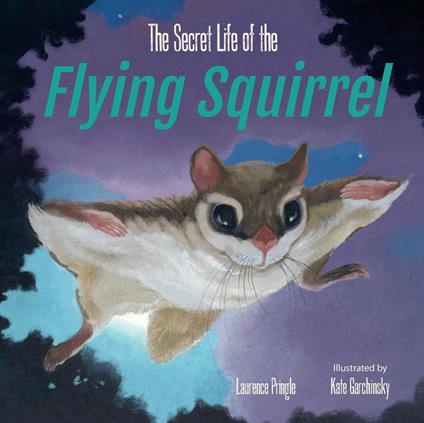 The Secret Life of the Flying Squirrel - Laurence Pringle,Kate Garchinsky - ebook