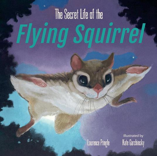 The Secret Life of the Flying Squirrel - Laurence Pringle,Kate Garchinsky - ebook
