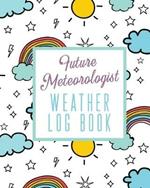 Future Meteorologist Weather Log Book: Kids Weather Log Book For Weather Watchers - Meteorology - Perfect For School Projects & Assignments