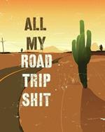All My Road Trip Shit: Road Trip Planner Adventure Journal Cross Country Vacation Log Book