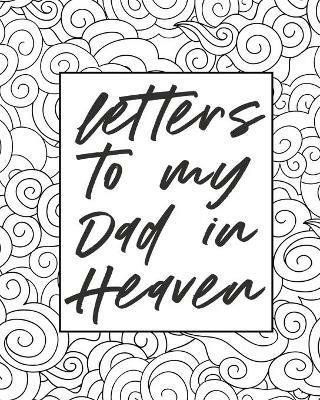 Letters To My Dad In Heaven: Wonderful Dad Heart Feels Treasure Keepsake Memories Father Grief Journal Our Story Dear Dad For Daughters For Sons - Alice Devon - cover