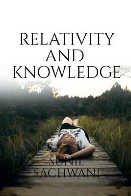 Relativity And Knowledge - Sunil Sachwani - cover