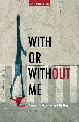 With or Without Me: A Memoir of Losing and Finding - Esther Maria Magnis - cover