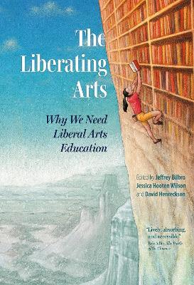 The Liberating Arts: Why We Need Liberal Arts Education - cover