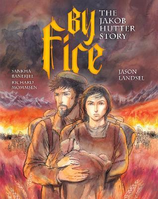 By Fire: The Jakob Hutter Story - Jason Landsel - cover