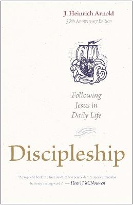 Discipleship: Following Jesus in Daily Life (30th Anniversary Edition) - J. Heinrich Arnold - cover