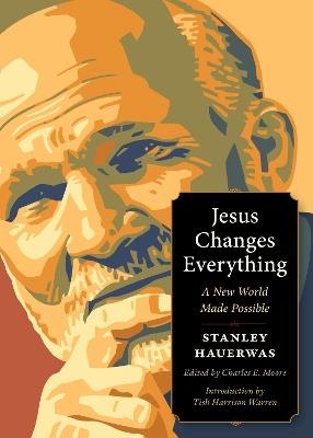 Jesus Changes Everything: A New World Made Possible - Stanley Hauerwas - cover
