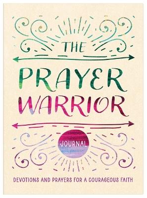 The Prayer Warrior Journal: Devotions and Prayers for a Courageous Faith - Carey Scott - cover